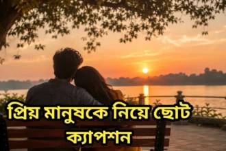 প্রিয় মানুষকে নিয়ে ছোট ক্যাপশন